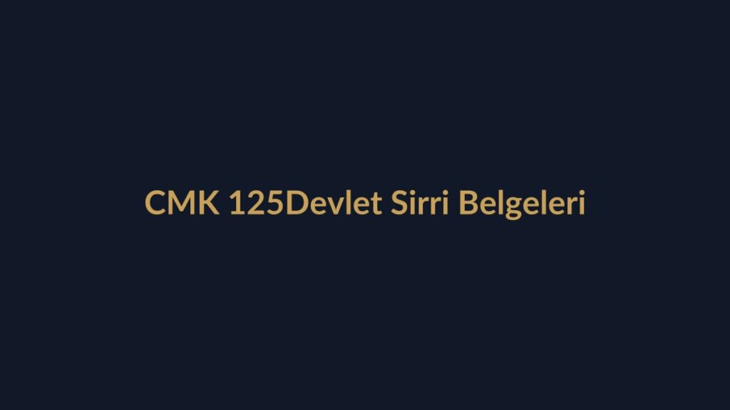 CMK 125 devlet sırrı belgelerinin mahkemece incelenmesi