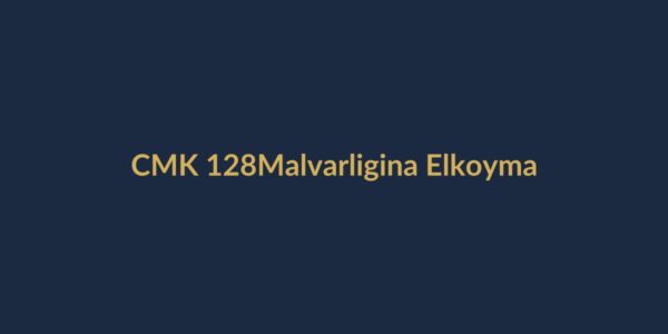 CMK 128 banka hesabı, taşınmaz, araç ve malvarlığına elkoyma