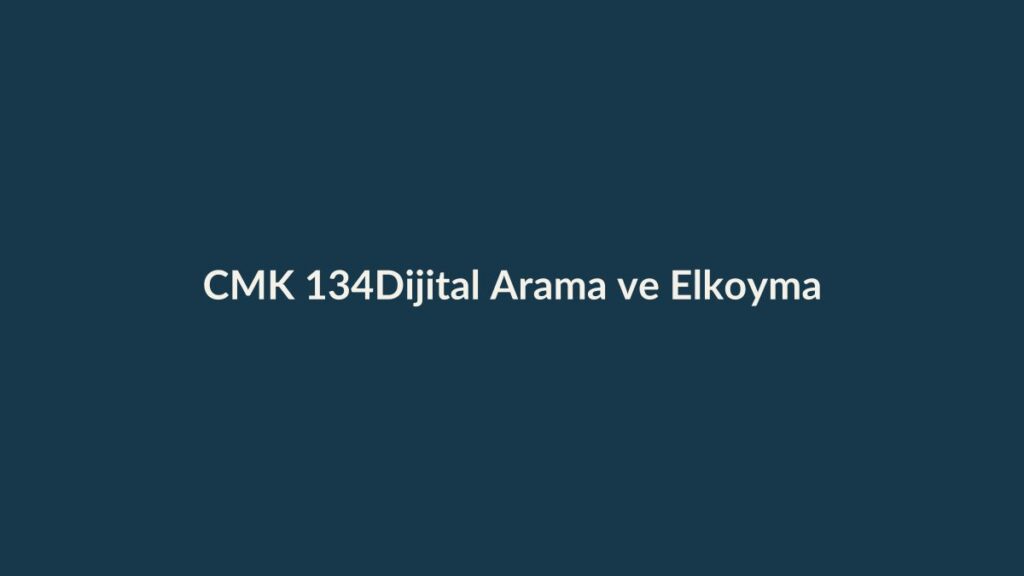 CMK 134 bilgisayar ve telefonda dijital arama, kopyalama ve elkoyma