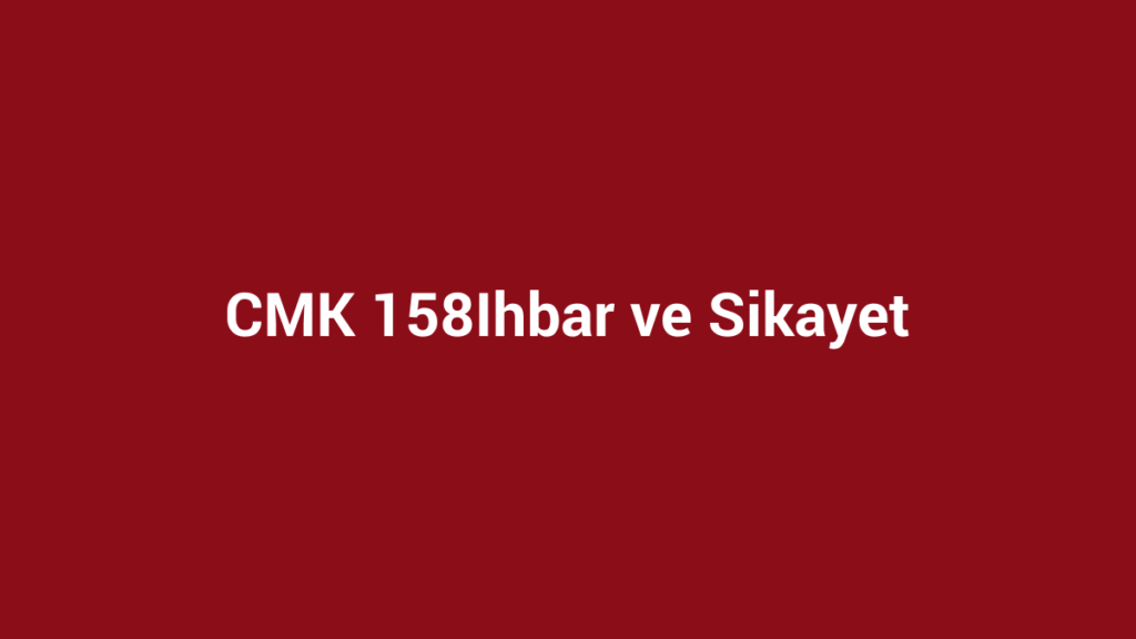 CMK 158 ihbar ve şikâyet başlıklı kurumsal bordo görsel