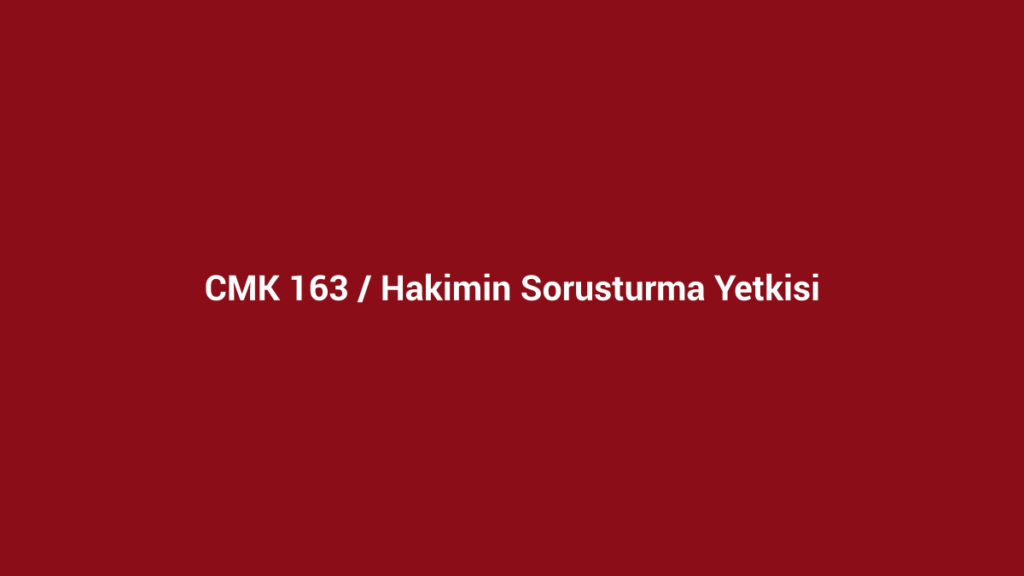 CMK 163 sulh ceza hâkiminin soruşturma yetkisi başlıklı kurumsal bordo görsel
