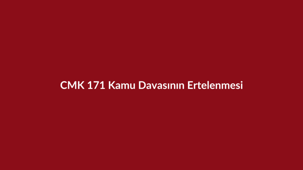 CMK 171 kamu davasının ertelenmesi başlıklı bordo kurumsal görsel
