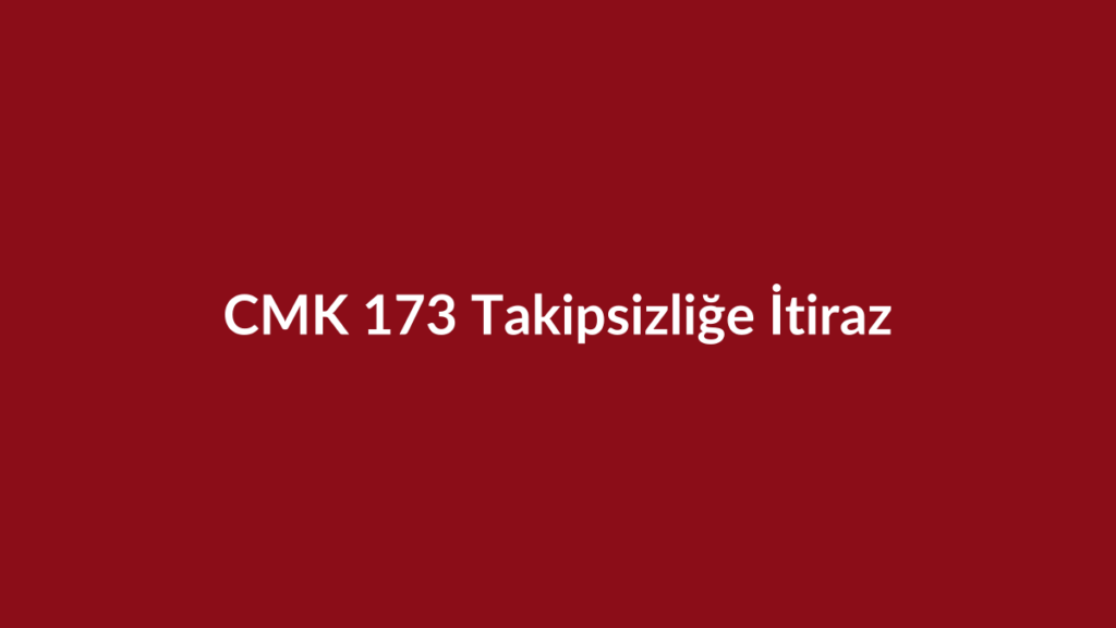 CMK 173 takipsizliğe itiraz başlıklı bordo kurumsal görsel