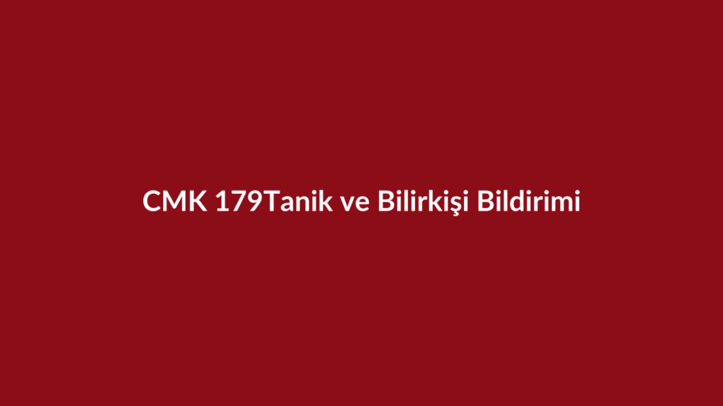 CMK 179 tanık ve bilirkişi bildirimi başlıklı bordo kurumsal görsel