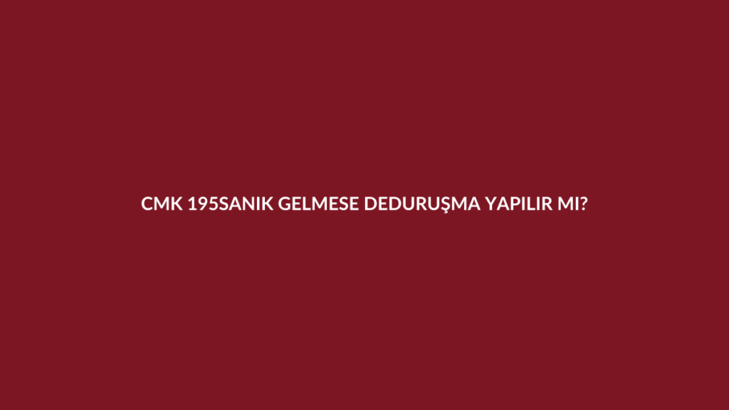 CMK 195 sanığın yokluğunda duruşma ve davetiyede ihtar