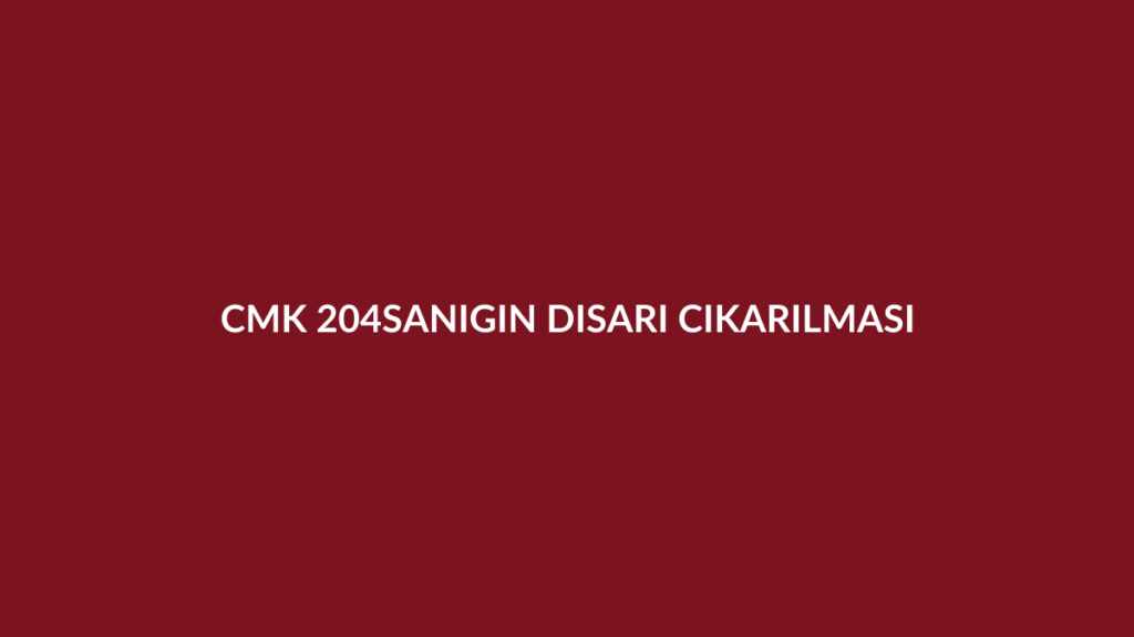 CMK 204 sanığın duruşma salonundan çıkarılması ve zorunlu müdafi