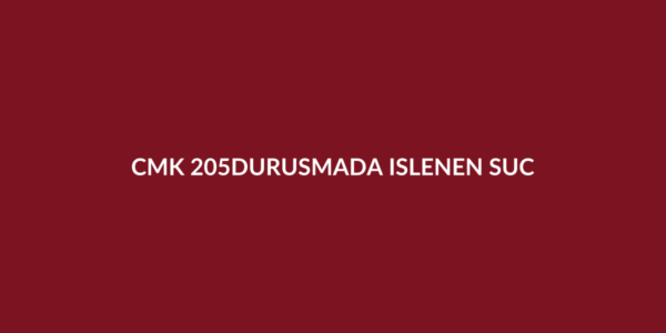 CMK 205 duruşma sırasında işlenen suç hakkında işlem ve tutanak