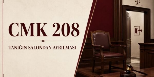 CMK 208 tanığın dinlendikten sonra duruşma salonundan ayrılması