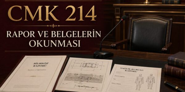 CMK 214 rapor ve belgelerin duruşmada okunması